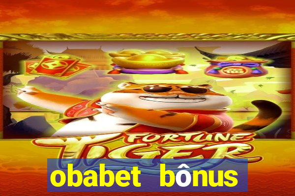 obabet bônus fortune tiger